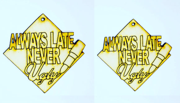 Always Late Never Ugly
